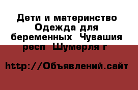 Дети и материнство Одежда для беременных. Чувашия респ.,Шумерля г.